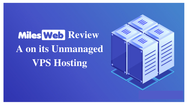 Photo of MilesWeb: A Review on its Unmanaged VPS Hosting