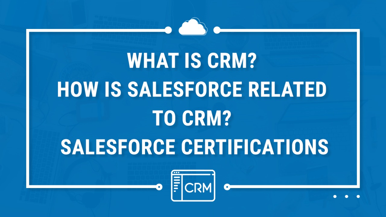 Photo of What is CRM? How is Salesforce related to CRM? Salesforce Certifications